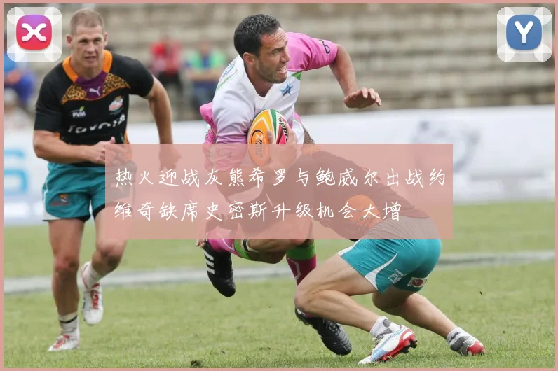 热火迎战灰熊希罗与鲍威尔出战约维奇缺席史密斯升级机会大增